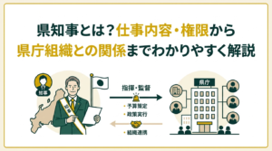 県知事とは？仕事内容・権限から県庁組織との関係までわかりやすく解説