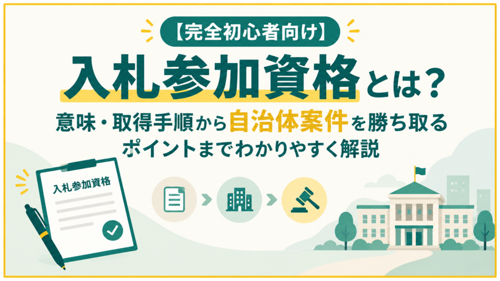 【完全初心者向け】入札参加資格とは？意味・取得手順から自治体案件を勝ち取るポイントまでわかりやすく解説