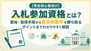 【完全初心者向け】入札参加資格とは？意味・取得手順から自治体案件を勝ち取るポイントまでわかりやすく解説